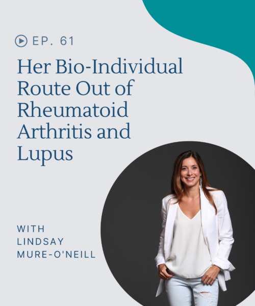Learn how Lindsay Mure-O'Neill reversed rheumatoid arthritis and lupus with a bioindividual approach, including lifestyle changes.