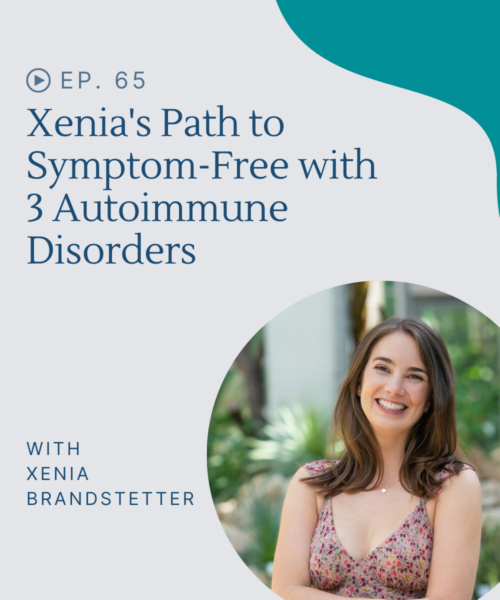 Hear Xenia's path to healing autoimmune disorders and getting to symptom-free after being bedridden.