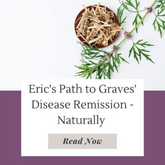 Through thyroid-supporting herbs and lifestyle changes, Eric reached Graves’ disease remission.