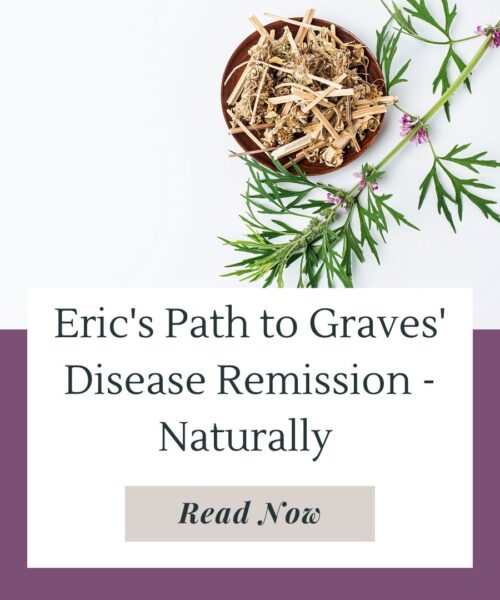 Through thyroid-supporting herbs and lifestyle changes, Eric reached Graves’ disease remission.