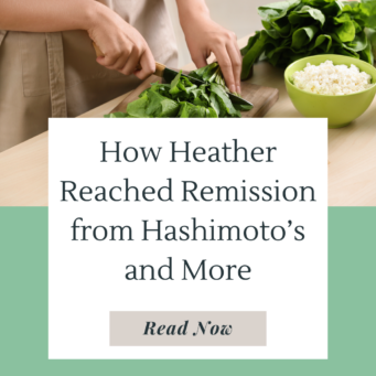 Learn how Heather reached Hashimoto's remission with diet and natural treatment options for Hashimoto's disease.