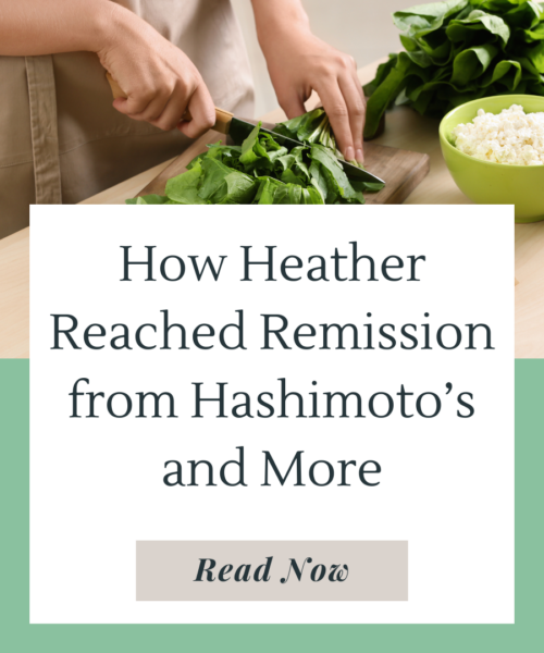 Learn how Heather reached Hashimoto's remission with diet and natural treatment options for Hashimoto's disease.