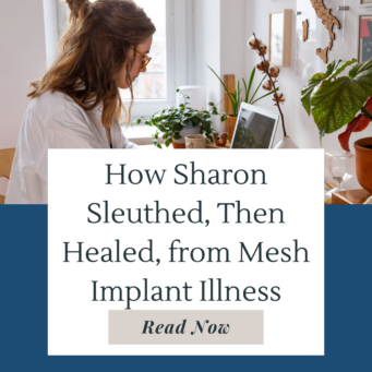 Sharon recovered from mesh implant illness with mesh removal, functional testing and steps, nervous system healing, and personalized nutrition.